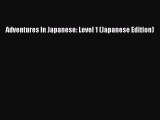 [PDF Download] Adventures In Japanese: Level 1 (Japanese Edition) [Download] Online