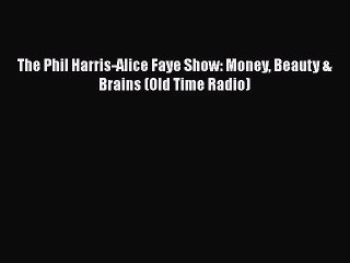 [PDF Download] The Phil Harris-Alice Faye Show: Money Beauty & Brains (Old Time Radio) [PDF]