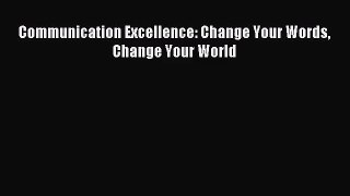 [PDF Download] Communication Excellence: Change Your Words Change Your World [Download] Online