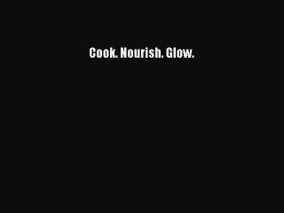 [PDF Download] Cook. Nourish. Glow. [Read] Full Ebook