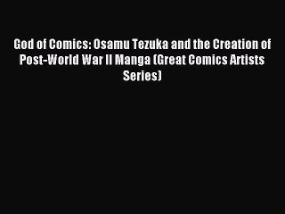 [PDF Download] God of Comics: Osamu Tezuka and the Creation of Post-World War II Manga (Great