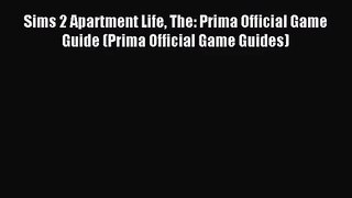 [PDF Download] Sims 2 Apartment Life The: Prima Official Game Guide (Prima Official Game Guides)
