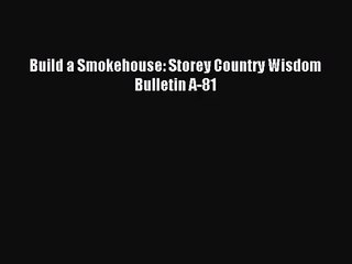 [PDF Download] Build a Smokehouse: Storey Country Wisdom Bulletin A-81 [PDF] Full Ebook