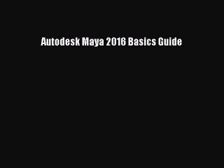 [PDF Download] Autodesk Maya 2016 Basics Guide [Read] Online