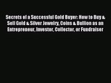 Secrets of a Successful Gold Buyer: How to Buy & Sell Gold & Silver Jewelry Coins & Bullion
