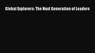 Global Explorers: The Next Generation of Leaders [Read] Online