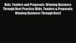 Bids Tenders and Proposals: Winning Business Through Best Practice (Bids Tenders & Proposals: