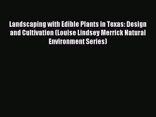 [PDF Download] Landscaping with Edible Plants in Texas: Design and Cultivation (Louise Lindsey