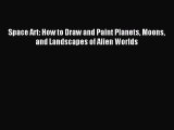 [PDF Download] Space Art: How to Draw and Paint Planets Moons and Landscapes of Alien Worlds