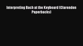 [PDF Download] Interpreting Bach at the Keyboard (Clarendon Paperbacks) [Download] Online
