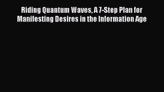 [PDF Download] Riding Quantum Waves A 7-Step Plan for Manifesting Desires in the Information