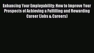 [PDF Download] Enhancing Your Employability: How to Improve Your Prospects of Achieving a Fulfilling
