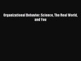 Organizational Behavior: Science The Real World and You [PDF Download] Full Ebook