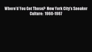 [PDF Download] Where'd You Get Those?  New York City's Sneaker Culture:  1960-1987 [PDF] Online