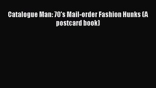 [PDF Download] Catalogue Man: 70's Mail-order Fashion Hunks (A postcard book) [PDF] Online