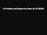 [PDF Download] 24 Preludes and Fugues for Piano Op. 87 (DSCH) [Download] Full Ebook