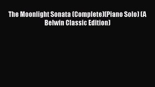 [PDF Download] The Moonlight Sonata (Complete)(Piano Solo) (A Belwin Classic Edition) [Download]