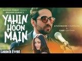 YAHIN HOON MAIN Full Video Song | Ayushmann Khurrana, Yami Gautam | Launch Event