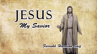 Jesus My Savior - By Farrukh Harrison Saif