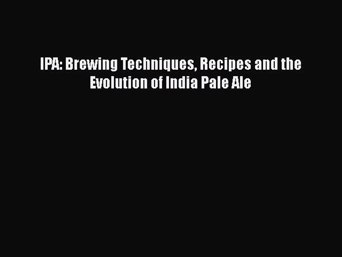 IPA: Brewing Techniques Recipes and the Evolution of India Pale Ale [PDF Download] IPA: Brewing
