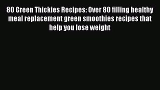 80 Green Thickies Recipes: Over 80 filling healthy meal replacement green smoothies recipes