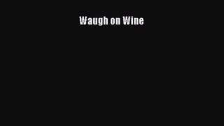 Waugh on Wine [PDF Download] Waugh on Wine# [PDF] Full Ebook
