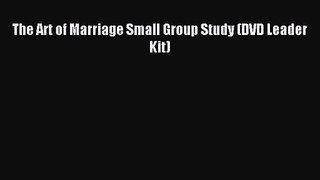 [PDF Download] The Art of Marriage Small Group Study (DVD Leader Kit) [Download] Online