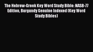 [PDF Download] The Hebrew-Greek Key Word Study Bible: NASB-77 Edition Burgundy Genuine Indexed