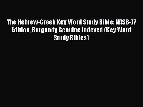 [PDF Download] The Hebrew-Greek Key Word Study Bible: NASB-77 Edition Burgundy Genuine Indexed