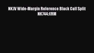 [PDF Download] NKJV Wide-Margin Reference Black Calf Split NK744:XRM [Download] Online