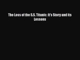 [PDF Download] The Loss of the S.S. Titanic: It's Story and its Lessons [Download] Full Ebook