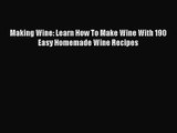 [PDF Download] Making Wine: Learn How To Make Wine With 190 Easy Homemade Wine Recipes [Download]