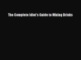 The Complete Idiot's Guide to Mixing Drinks [PDF Download] The Complete Idiot's Guide to Mixing