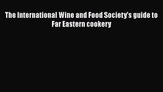 [PDF Download] The International Wine and Food Society's guide to Far Eastern cookery [PDF]