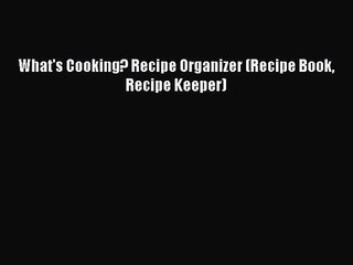 [PDF Download] What's Cooking? Recipe Organizer (Recipe Book Recipe Keeper) [Read] Full Ebook