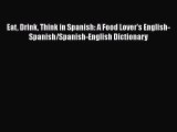 Eat Drink Think in Spanish: A Food Lover's English-Spanish/Spanish-English Dictionary [PDF