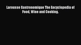 Larousse Gastronomique The Encyclopedia of Food Wine and Cooking. [PDF Download] Larousse Gastronomique