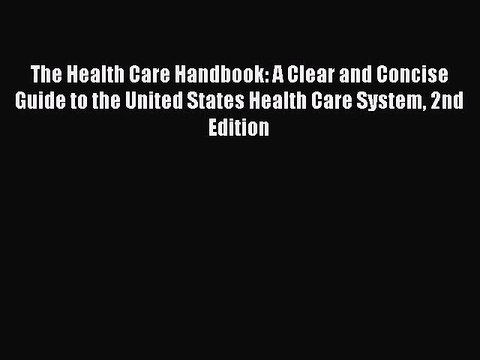 [PDF Download] The Health Care Handbook: A Clear and Concise Guide to the United States Health