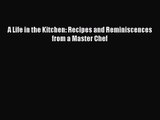 [PDF Download] A Life in the Kitchen: Recipes and Reminiscences from a Master Chef [Read] Full