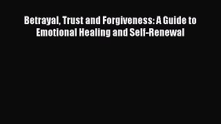 PDF Download Betrayal Trust and Forgiveness: A Guide to Emotional Healing and Self-Renewal
