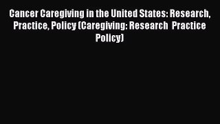 PDF Download Cancer Caregiving in the United States: Research Practice Policy (Caregiving: