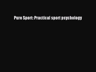 PDF Download Pure Sport: Practical sport psychology PDF Online