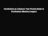 [PDF Download] Facilitation at a Glance!: Your Pocket Guide to Facilitation (Memory Jogger)