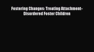 PDF Download Fostering Changes: Treating Attachment-Disordered Foster Children Read Full Ebook