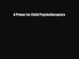 PDF Download A Primer for Child Psychotherapists PDF Full Ebook
