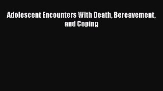 PDF Download Adolescent Encounters With Death Bereavement and Coping Read Full Ebook