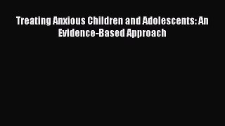 PDF Download Treating Anxious Children and Adolescents: An Evidence-Based Approach Download