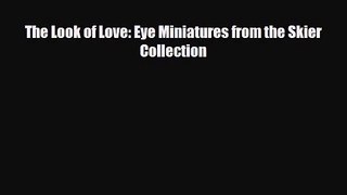 PDF Download The Look of Love: Eye Miniatures from the Skier Collection Read Full Ebook