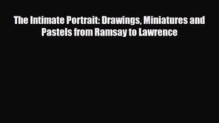 PDF Download The Intimate Portrait: Drawings Miniatures and Pastels from Ramsay to Lawrence