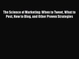 [PDF Download] The Science of Marketing: When to Tweet What to Post How to Blog and Other Proven